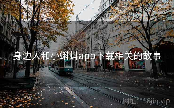 身边人和小蝌蚪app下载相关的故事