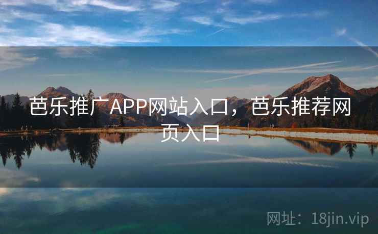 芭乐推广APP网站入口,芭乐推荐网页入口