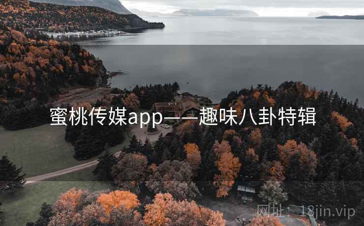 蜜桃传媒app——趣味八卦特辑