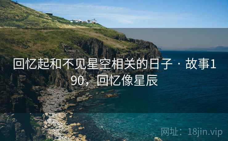 回忆起和不见星空相关的日子 · 故事190,回忆像星辰