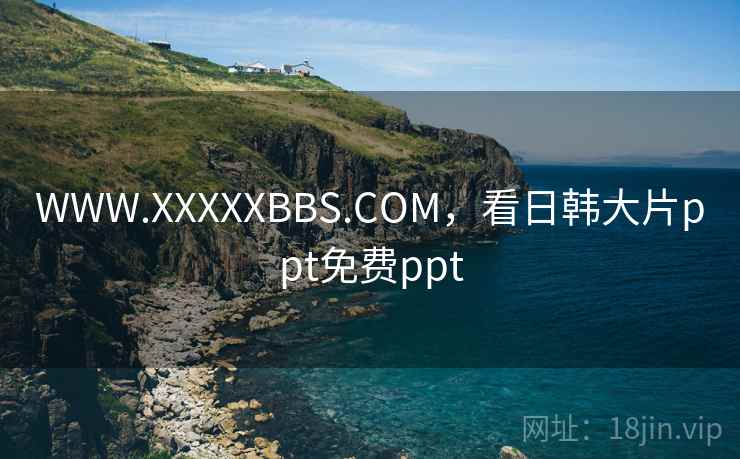 WWW.XXXXXBBS.COM,看日韩大片ppt免费ppt WWW.XXXXXBBS.COM,看日韩大片ppt免费ppt