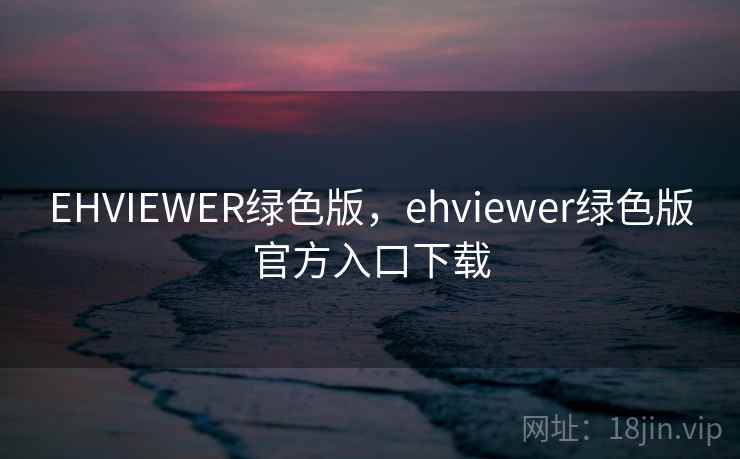 EHVIEWER绿色版，ehviewer绿色版官方入口下载